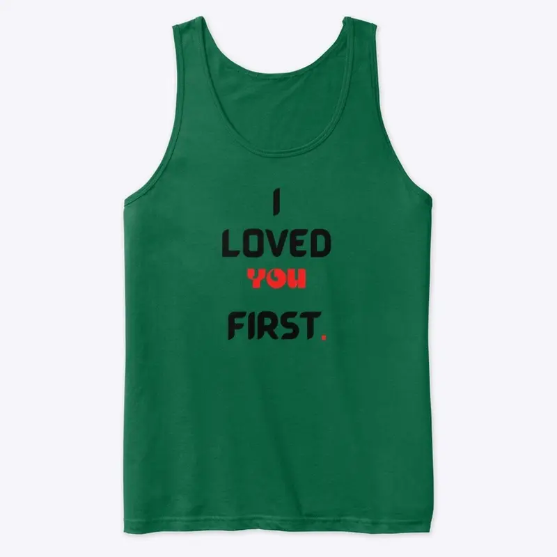 I LOVED YOU FIRST